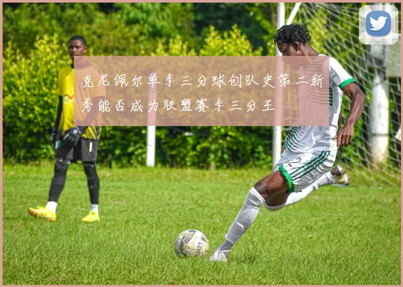 克尼佩尔单季三分球创队史第二新秀能否成为联盟赛季三分王