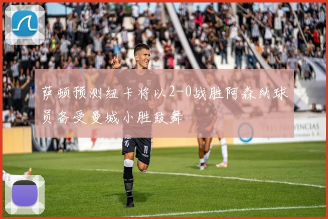 萨顿预测纽卡将以2-0战胜阿森纳球员备受曼城小胜鼓舞